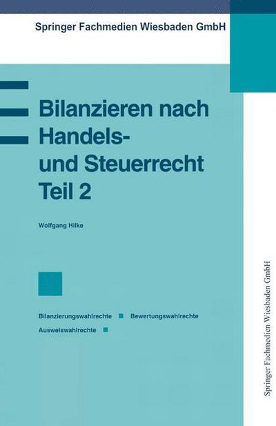 Cover for Wolfgang Hilke · Bilanzieren nach Handels- und Steuerrecht, Teil 2: Bilanzierungswahlrechte Bewertungswahlrechte Ausweiswahlrechte - Praxis der Unternehmensfuhrung (Paperback Book) [1991 edition] (1991)