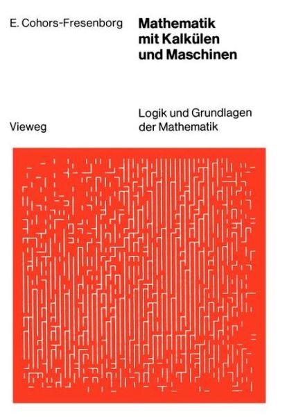 Cover for Elmar Cohors-fresenglishborg · Mathematik Mit Kalkulen Und Maschinen - Logik Und Grundlagen Der Mathematik (Paperback Book) [German, Softcover Reprint of the Original 1st Ed. 1977 edition] (1977)