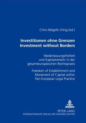 Cover for Investitionen Ohne Grenzen Investment without Borders: Niederlassungsfreiheit Und Kapitalverkehr in Der Gesamteuropaeischen Rechtspraxis Freedom of Establishment and Movement of Capital within Pan-European Legal Practice (Paperback Book) (2001)