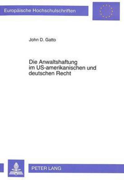 Cover for Gatto John D. Gatto · Die Anwaltshaftung im US-amerikanischen und deutschen Recht: Eine rechtsvergleichende Untersuchung der zivilrechtlichen Anwaltspflichten im Anwalt-Mandant-Verhaeltnis (Paperback Book) (1993)
