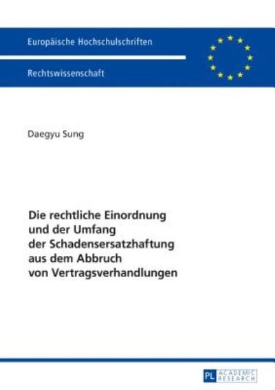 Cover for Daegyu Sung · Die Rechtliche Einordnung Und Der Umfang Der Schadensersatzhaftung Aus Dem Abbruch Von Vertragsverhandlungen - Europaeische Hochschulschriften Recht (Paperback Book) (2017)