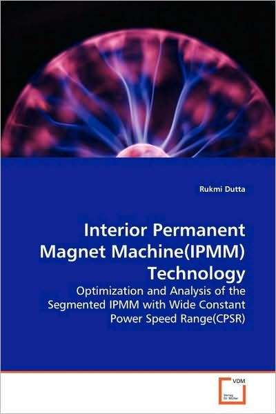 Cover for Rukmi Dutta · Interior Permanent Magnet Machine (Ipmm)technology: Optimization and Analysis of the Segmented Ipmm with Wide Constant Power Speed Range (Cpsr) (Paperback Book) (2009)