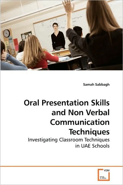 Cover for Samah Sabbagh · Oral Presentation Skills and Non Verbal Communication Techniques: Investigating Classroom Techniques in Uae Schools (Paperback Book) (2010)