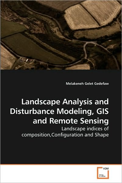 Cover for Melakeneh Gelet Gedefaw · Landscape Analysis and Disturbance Modeling, Gis and Remote Sensing: Landscape Indices of Composition,configuration and Shape (Paperback Book) (2010)