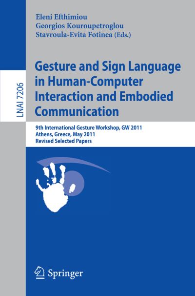 Cover for Eleni Efthimiou · Gesture and Sign Language in Human-Computer Interaction and Embodied Communication: 9th International Gesture Workshop, GW 2011, Athens, Greece, May 25-27, 2011, Revised Selected Papers - Lecture Notes in Computer Science (Paperback Book) [2012 edition] (2012)