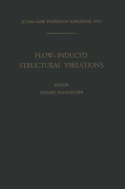 Cover for E Naudascher · Flow-Induced Structural Vibrations: Symposium Karlsruhe (Germany) August 14-16, 1972 - IUTAM Symposia (Paperback Bog) [Softcover reprint of the original 1st ed. 1974 edition] (2012)