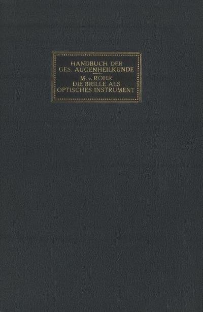 Cover for M Von Rohr · Die Brille ALS Optisches Instrument - Handbuch Der Gesamten Augenheilkunde (Taschenbuch) [3rd Softcover Reprint of the Original 3rd 1921 edition] (1921)