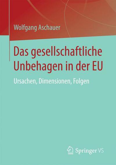 Cover for Wolfgang Aschauer · Das Gesellschaftliche Unbehagen in Der Eu: Ursachen, Dimensionen, Folgen (Paperback Book) [1. Aufl. 2017 edition] (2017)