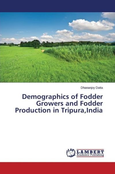Cover for Datta Dhananjoy · Demographics of Fodder Growers and Fodder Production in Tripura, India (Paperback Bog) (2015)