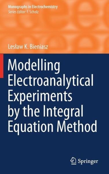 Cover for Leslaw K. Bieniasz · Modelling Electroanalytical Experiments by the Integral Equation Method - Monographs in Electrochemistry (Hardcover bog) [2015 edition] (2015)