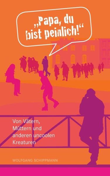 Cover for Wolfgang Schippmann · &quot;Papa, Du Bist Peinlich&quot; (Paperback Book) [German edition] (2013)