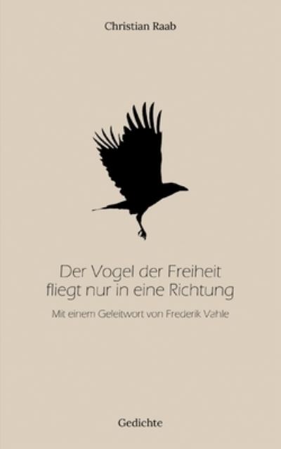 Cover for Christian Raab · Der Vogel der Freiheit fliegt nur in eine Richtung (Paperback Book) (2024)