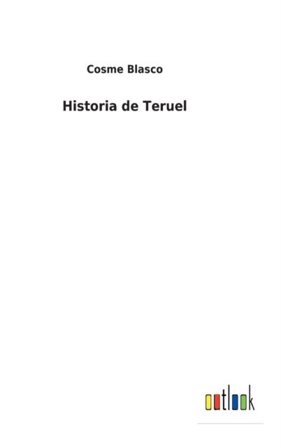 Historia de Teruel - Cosme Blasco - Books - Bod Third Party Titles - 9783752497816 - February 22, 2022