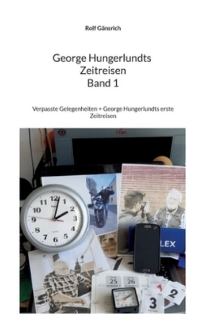 Cover for Rolf Gansrich · George Hungerlundts Zeitreisen: Verpasste Gelegenheiten + George Hungerlundts erste Zeitreisen (Paperback Book) (2022)