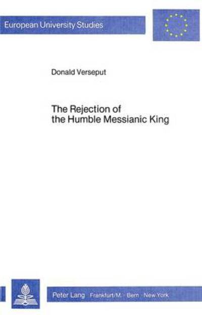 Cover for Donald Verseput · Rejection of the Humble Messianic King: Study of the Composition of Matthew 11-12 - European University Studies (Paperback Book) (1986)