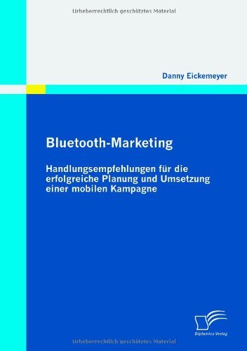 Cover for Danny Eickemeyer · Bluetooth-marketing: Handlungsempfehlungen Für Die Erfolgreiche Planung Und Umsetzung Einer Mobilen Kampagne (Paperback Book) [German edition] (2010)