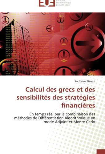 Cover for Soukaina Guezri · Calcul Des Grecs et Des Sensibilités Des Stratégies Financières: en Temps Réel Par La Combinaison Des Méthodes De Différentiation Algorithmique en Mode Adjoint et Monte Carlo (Paperback Book) [French edition] (2018)