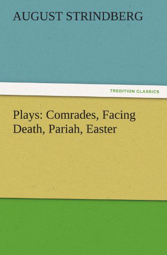 Cover for August Strindberg · Plays: Comrades, Facing Death, Pariah, Easter (Tredition Classics) (Taschenbuch) (2011)
