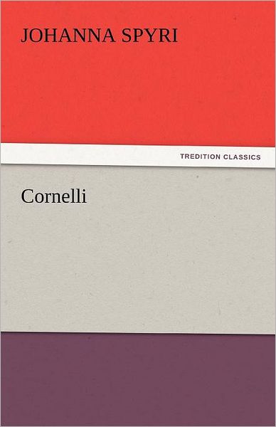 Cornelli (Tredition Classics) - Johanna Spyri - Kirjat - tredition - 9783842462816 - torstai 17. marraskuuta 2011