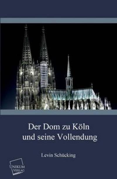 Cover for Levin Schucking · Der Dom Zu Koln Und Seine Vollendung (Pocketbok) [German edition] (2013)