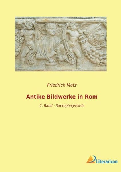 Antike Bildwerke in Rom - Friedrich Matz - Libros - Literaricon Verlag - 9783965066816 - 2 de marzo de 2023