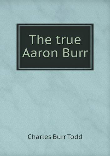 Cover for Charles Burr Todd · The True Aaron Burr (Paperback Book) (2013)