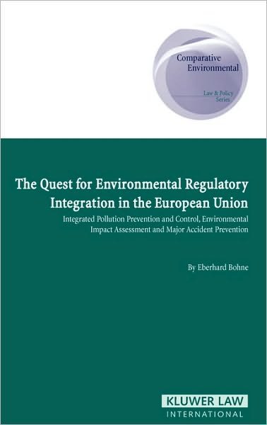 Eberhard Bohne · The Quest for Environmental Regulatory Integration in the European Union: Integrated Pollution Prevention and Control, Environmental Impact Assessment and Major Accident Prevention - Comparative Environmental Law and Policy Series Set (Gebundenes Buch) (2006)