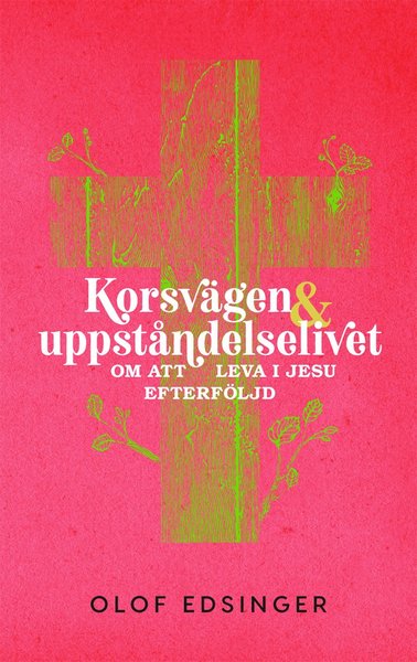 Cover for Olof Edsinger · Korsvägen &amp; uppståndelselivet : om att leva i jesu efterföljd (Paperback Book) (2019)