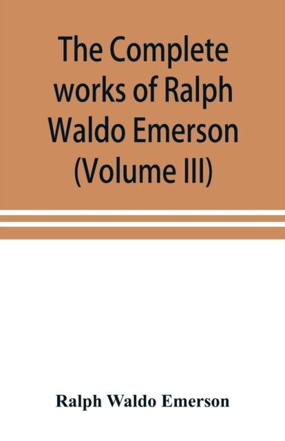 Cover for Ralph Waldo Emerson · The complete works of Ralph Waldo Emerson (Volume III) (Taschenbuch) (2019)