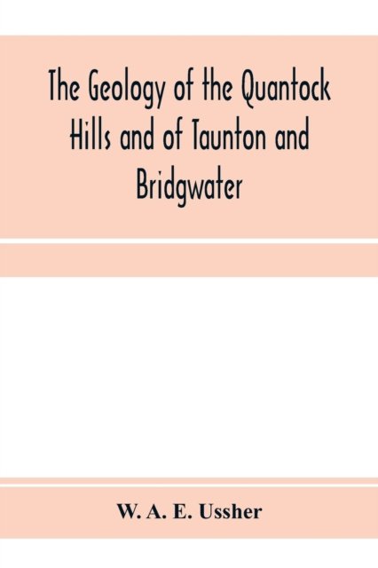 Cover for W A E Ussher · The geology of the Quantock Hills and of Taunton and Bridgwater (Paperback Book) (2020)