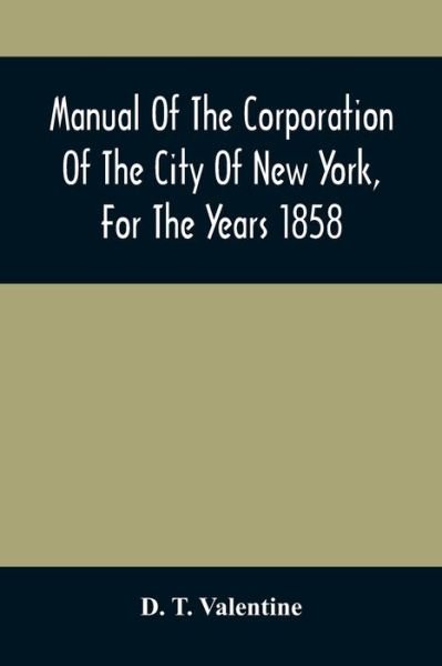 Manual Of The Corporation Of The City Of New York, For The Years 1858 - D T Valentine - Bøger - Alpha Edition - 9789354507816 - 6. april 2021
