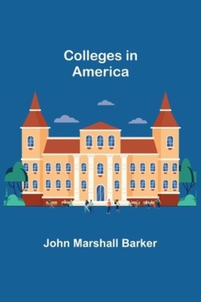 Colleges in America - John Marshall Barker - Books - Alpha Edition - 9789355753816 - December 16, 2021