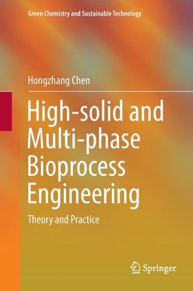 High-solid and Multi-phase Bioprocess Engineering: Theory and Practice - Green Chemistry and Sustainable Technology - Hongzhang Chen - Books - Springer Verlag, Singapore - 9789811338816 - January 10, 2019