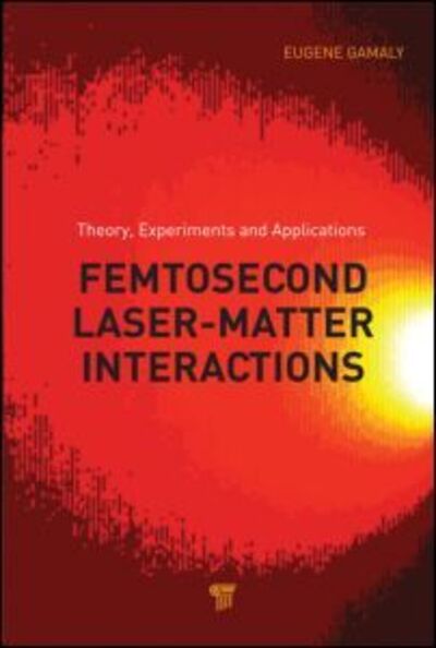 Cover for Gamaly, Eugene G. (Australian National University, Canberra) · Femtosecond Laser-Matter Interaction: Theory, Experiments and Applications (Hardcover Book) (2011)