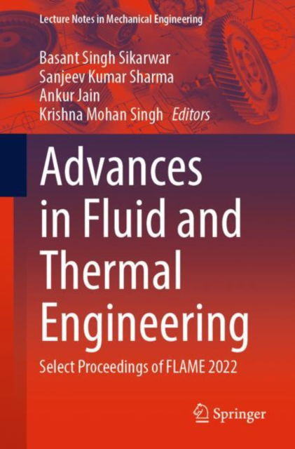 Advances in Fluid and Thermal Engineering: Select Proceedings of FLAME 2022 - Lecture Notes in Mechanical Engineering - Basant Singh Sikarwar - Bøger - Springer Verlag, Singapore - 9789819923816 - 12. juli 2023
