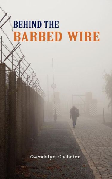 Cover for Gwendolyn Chabrier · Behind the Barbed Wire (Taschenbuch) (2011)