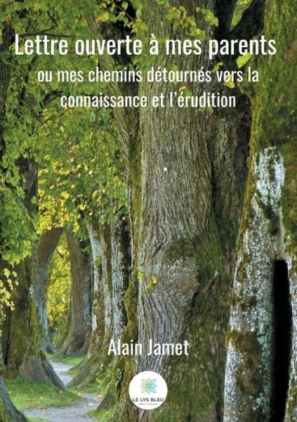 Cover for Alain Jamet · Lettre ouverte a mes parents: ou mes chemins detournes vers la connaissance et l'erudition (Paperback Book) (2020)