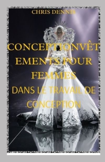 Cover for Chris Dennis · Conceptionvetements Pour Femmes Dans Le Travail de Conception (Paperback Book) (2022)