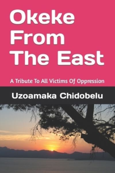 Cover for Uzoamaka Chidobelu · Okeke From The East: A Tribute To All Victims Of Oppression (Pocketbok) (2021)