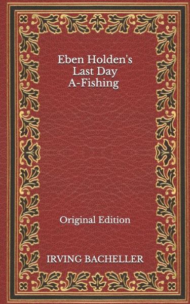 Cover for Irving Bacheller · Eben Holden's Last Day A-Fishing - Original Edition (Paperback Book) (2020)