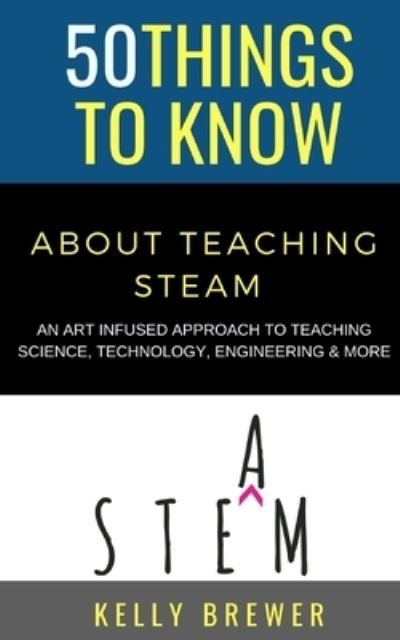 50 Things to Know About Teaching Steam - Kelly Brewer - Books - Independently Published - 9798578974816 - December 9, 2020