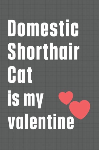 Domestic Shorthair Cat is my valentine - Bigtime Publications - Książki - Independently Published - 9798607616816 - 1 lutego 2020