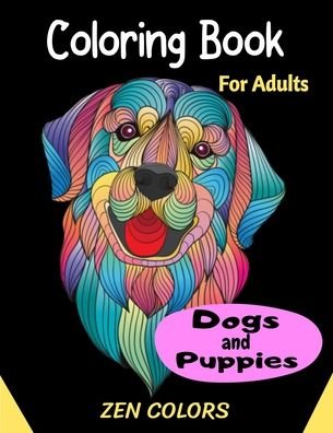 Cover for Zen Colors · Coloring Book For Adults Dogs and Puppies Zen Colors (Taschenbuch) (2020)