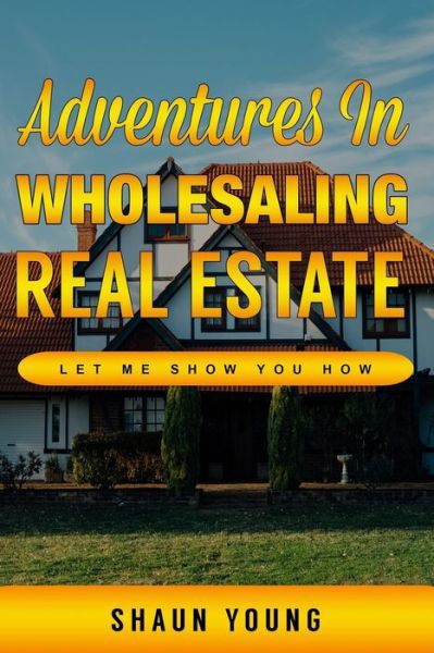 Cover for Shaun Young · Adventures In Wholesaling Real Estate -Let Me Show You How (Paperback Bog) (2020)