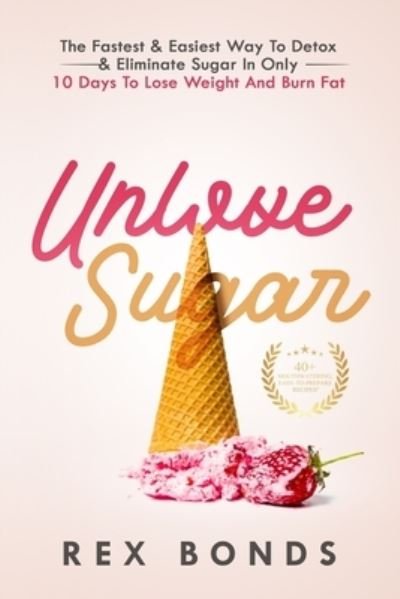 Cover for Rex Bonds · Unlove Sugar: The Fastest &amp; Easiest Way To Detox &amp; Eliminate Sugar In Only 10 Days To Lose Weight And Burn Fat (Pocketbok) [Updated edition] (2020)