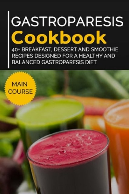 Gastroparesis Cookbook: 40+ Breakfast, Dessert and Smoothie Recipes designed for a healthy and balanced Gastroparesis diet - Njoku Caleb - Bøker - Independently Published - 9798706690816 - 8. februar 2021