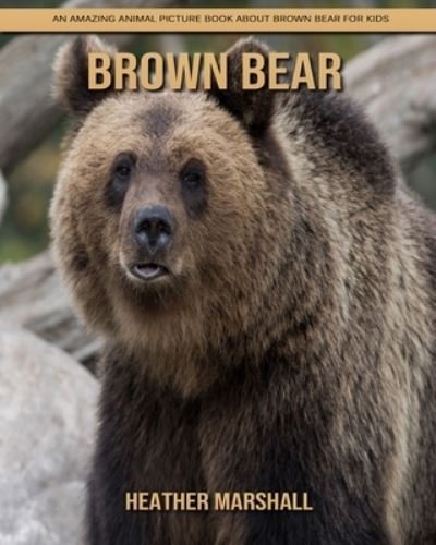 Cover for Heather Marshall · Brown Bear: An Amazing Animal Picture Book about Brown Bear for Kids (Paperback Book) (2021)