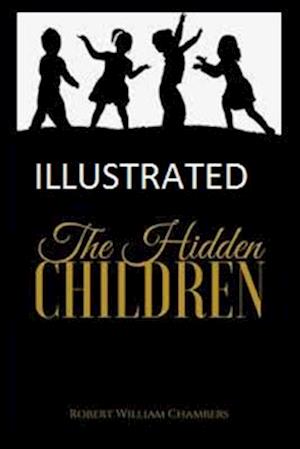 The Hidden Children Illustrated - Robert William Chambers - Livres - Independently Published - 9798739430816 - 17 avril 2021