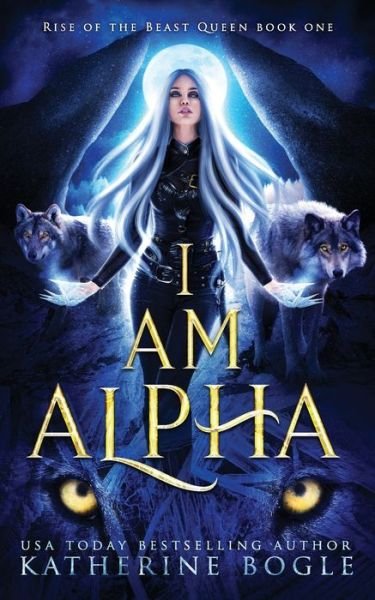 Cover for Katherine Bogle · I am Alpha: An Epic Fantasy Shifter Romance - Rise of the Beast Queen (Paperback Book) (2021)