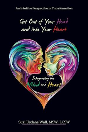 Cover for Suzi Usdane Wall MSW LCSW · Get Out of Your Head and into Your Heart Integrating the Mind and Heart (Bog) (2023)